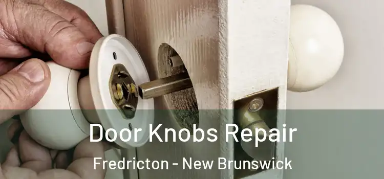 Door Knobs Repair Fredricton - New Brunswick