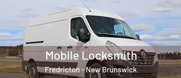 Mobile Locksmith Fredricton - New Brunswick